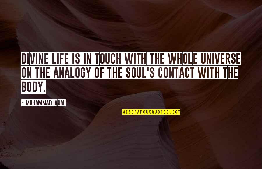 They Touch Your Soul Quotes By Muhammad Iqbal: Divine life is in touch with the whole