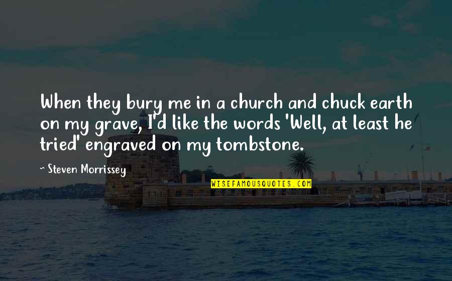 They Tried To Bury Me Quotes By Steven Morrissey: When they bury me in a church and They Tried To Bury Me Quotes By Steven Morrissey: When they bury me in a church and