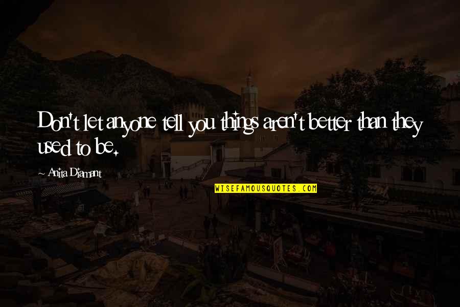 They Used You Quotes By Anita Diamant: Don't let anyone tell you things aren't better