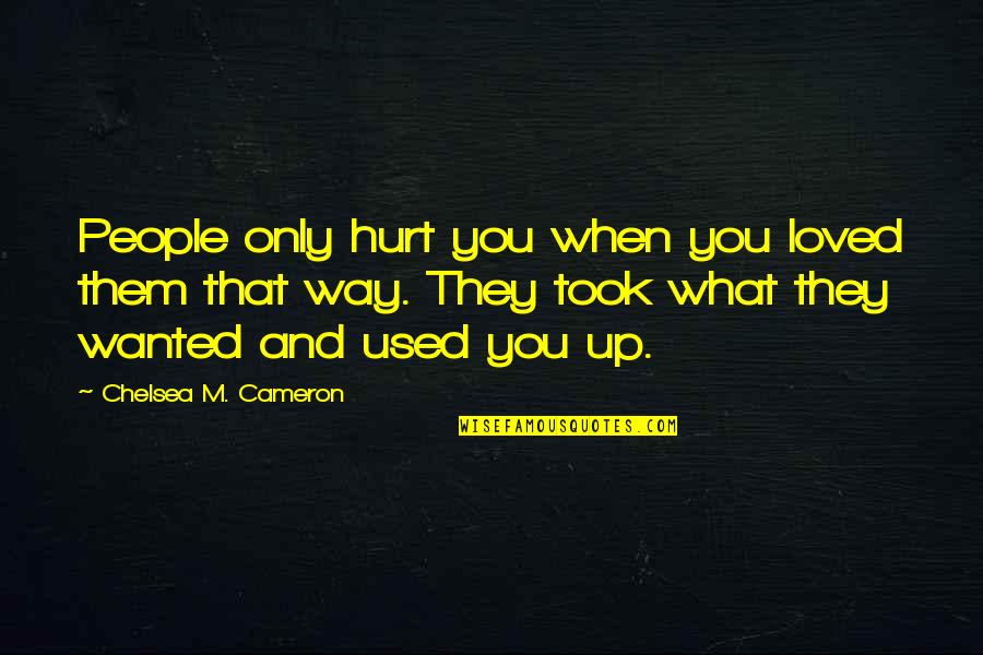 They Used You Quotes By Chelsea M. Cameron: People only hurt you when you loved them They Used You Quotes By Chelsea M. Cameron: People only hurt you when you loved them