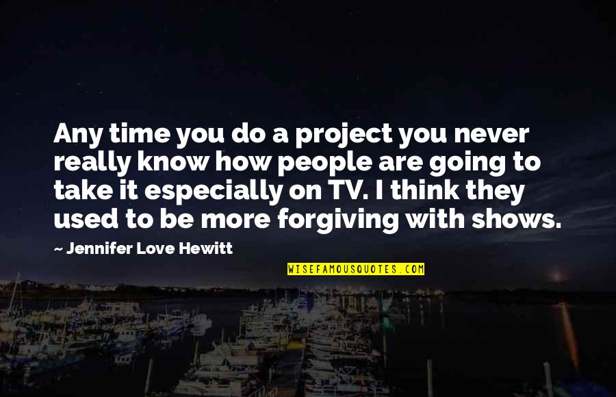 They Used You Quotes By Jennifer Love Hewitt: Any time you do a project you never They Used You Quotes By Jennifer Love Hewitt: Any time you do a project you never
