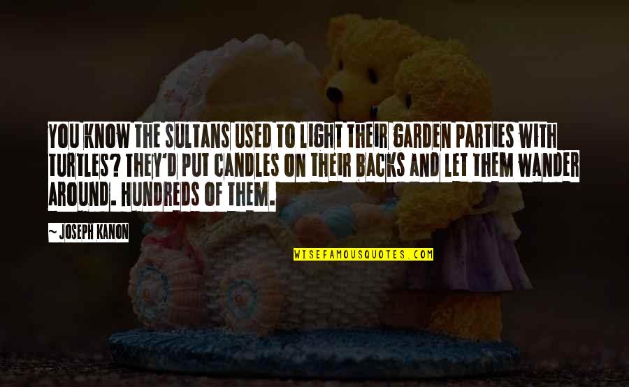 They Used You Quotes By Joseph Kanon: You know the sultans used to light their They Used You Quotes By Joseph Kanon: You know the sultans used to light their