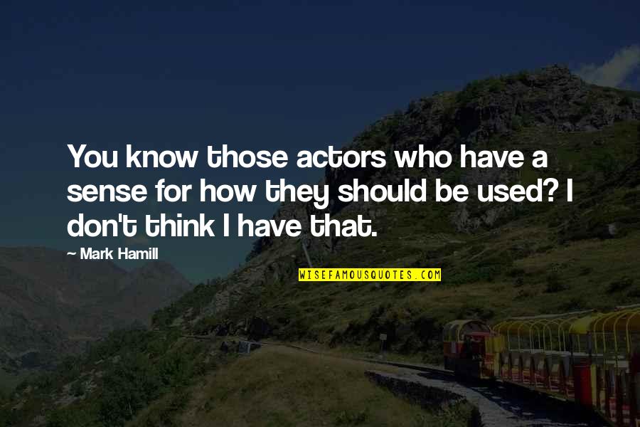 They Used You Quotes By Mark Hamill: You know those actors who have a sense They Used You Quotes By Mark Hamill: You know those actors who have a sense