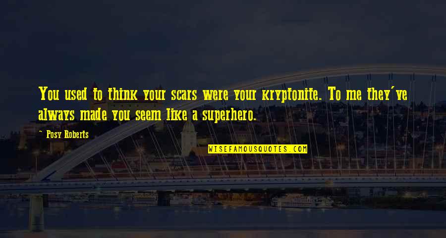They Used You Quotes By Posy Roberts: You used to think your scars were your They Used You Quotes By Posy Roberts: You used to think your scars were your