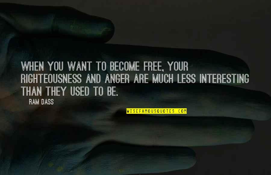 They Used You Quotes By Ram Dass: When you want to become free, your righteousness They Used You Quotes By Ram Dass: When you want to become free, your righteousness
