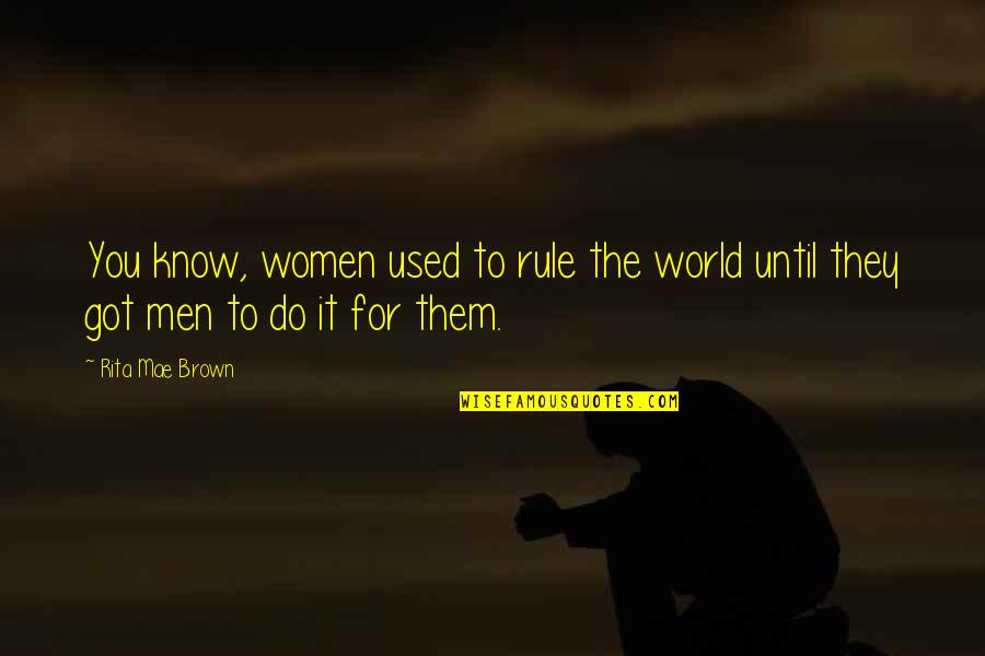 They Used You Quotes By Rita Mae Brown: You know, women used to rule the world