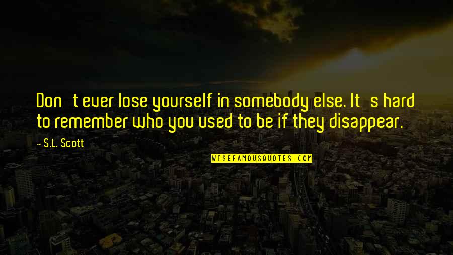 They Used You Quotes By S.L. Scott: Don't ever lose yourself in somebody else. It's They Used You Quotes By S.L. Scott: Don't ever lose yourself in somebody else. It's