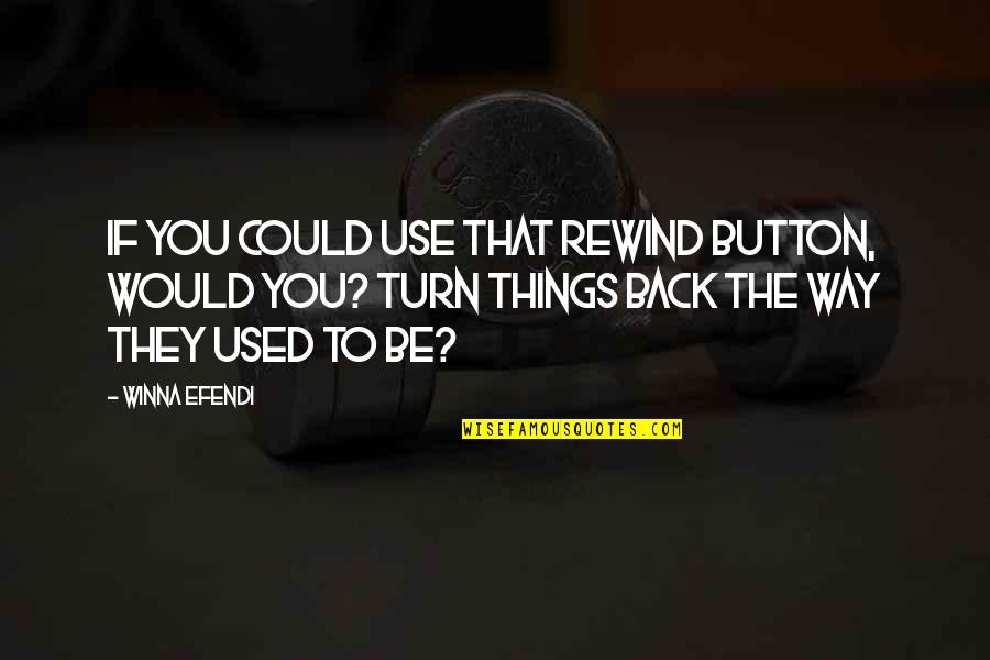 They Used You Quotes By Winna Efendi: If you could use that rewind button, would They Used You Quotes By Winna Efendi: If you could use that rewind button, would