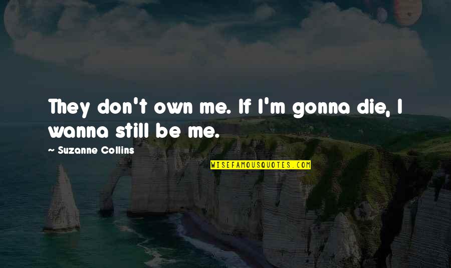 They Wanna Be Me Quotes By Suzanne Collins: They don't own me. If I'm gonna die,