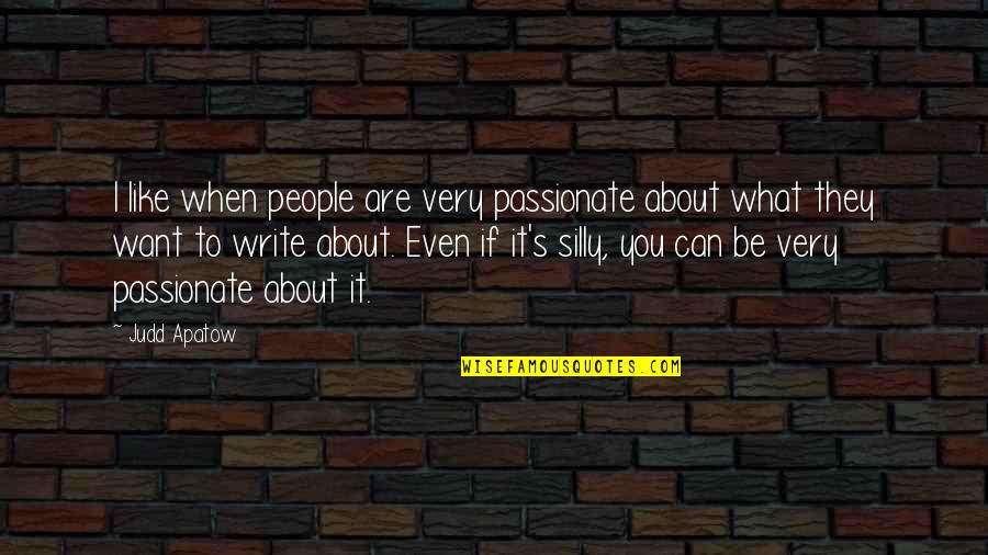 They Want To Be Like You Quotes By Judd Apatow: I like when people are very passionate about