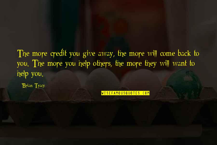 They Want You Back Quotes By Brian Tracy: The more credit you give away, the more