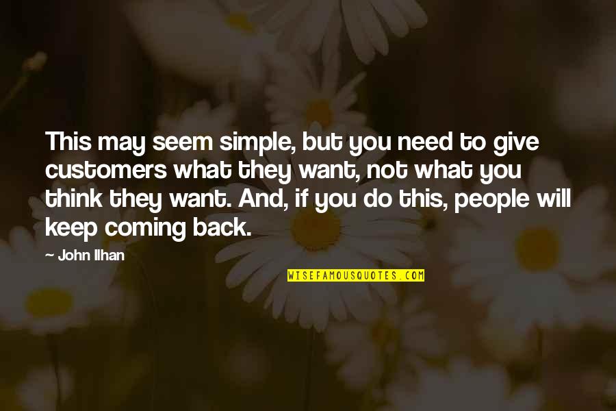 They Want You Back Quotes By John Ilhan: This may seem simple, but you need to