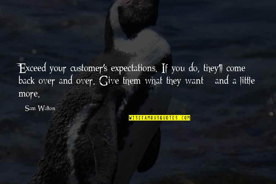 They Want You Back Quotes By Sam Walton: Exceed your customer's expectations. If you do, they'll