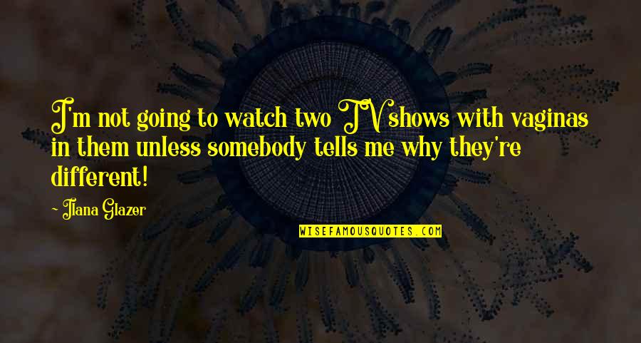 They Watch Me Quotes By Ilana Glazer: I'm not going to watch two TV shows They Watch Me Quotes By Ilana Glazer: I'm not going to watch two TV shows