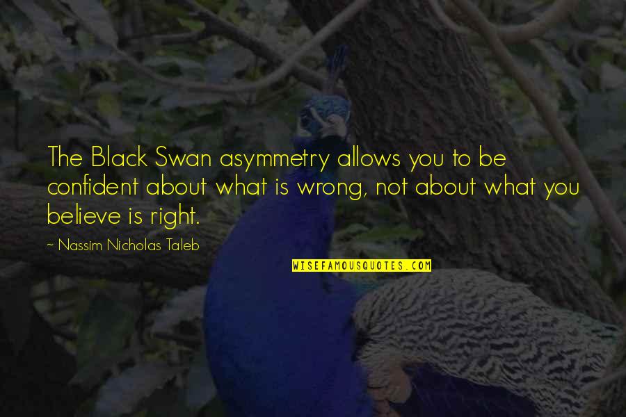 They Were Right About You Quotes By Nassim Nicholas Taleb: The Black Swan asymmetry allows you to be