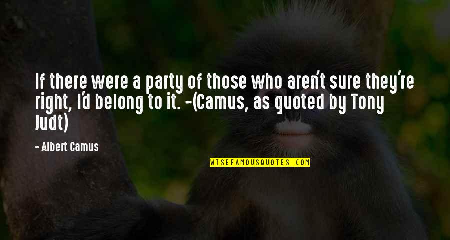 They Were Right Quotes By Albert Camus: If there were a party of those who