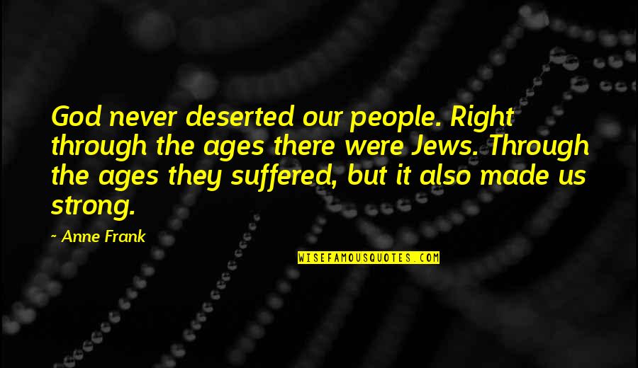 They Were Right Quotes By Anne Frank: God never deserted our people. Right through the