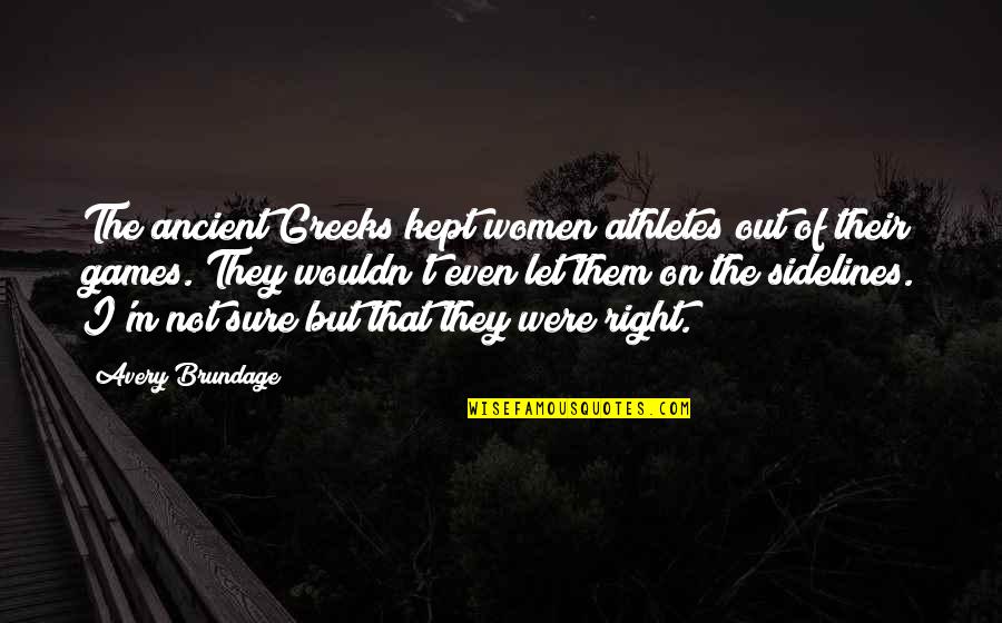 They Were Right Quotes By Avery Brundage: The ancient Greeks kept women athletes out of