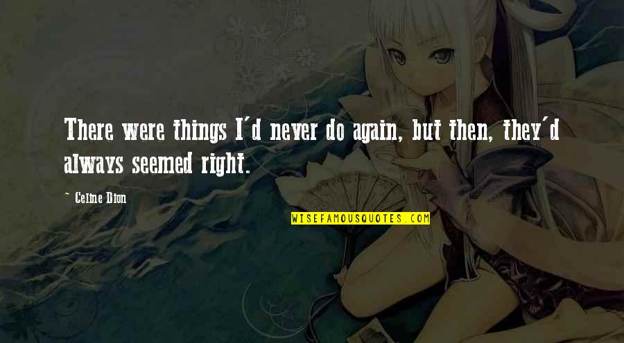 They Were Right Quotes By Celine Dion: There were things I'd never do again, but