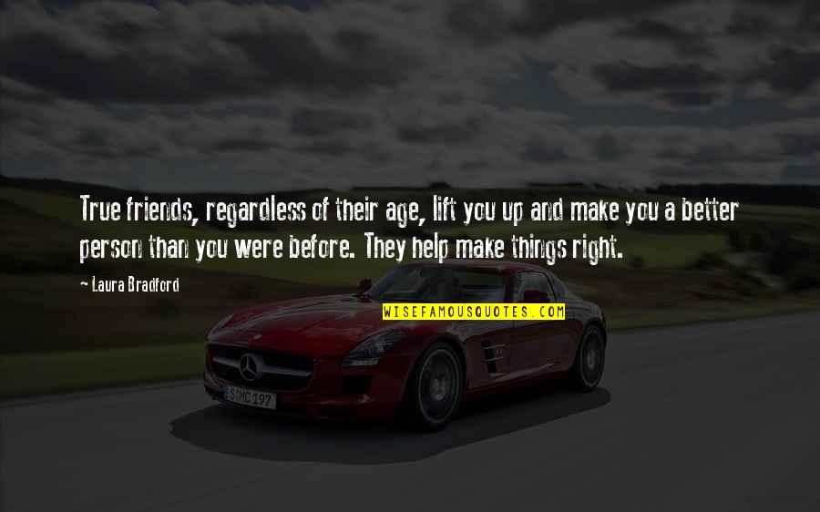 They Were Right Quotes By Laura Bradford: True friends, regardless of their age, lift you