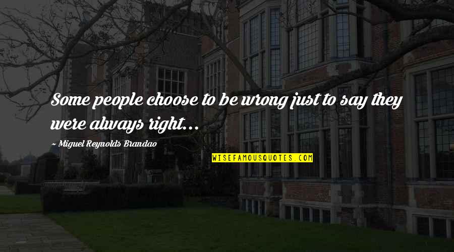They Were Right Quotes By Miguel Reynolds Brandao: Some people choose to be wrong just to