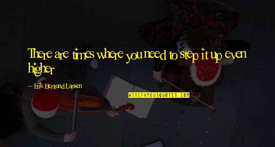 They Were The Best Of Times Quote Quotes By Erik Bertrand Larssen: There are times where you need to step They Were The Best Of Times Quote Quotes By Erik Bertrand Larssen: There are times where you need to step