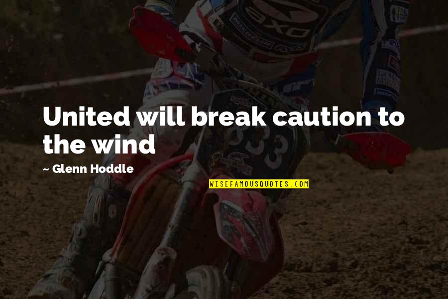 They Will Break You Quotes By Glenn Hoddle: United will break caution to the wind They Will Break You Quotes By Glenn Hoddle: United will break caution to the wind