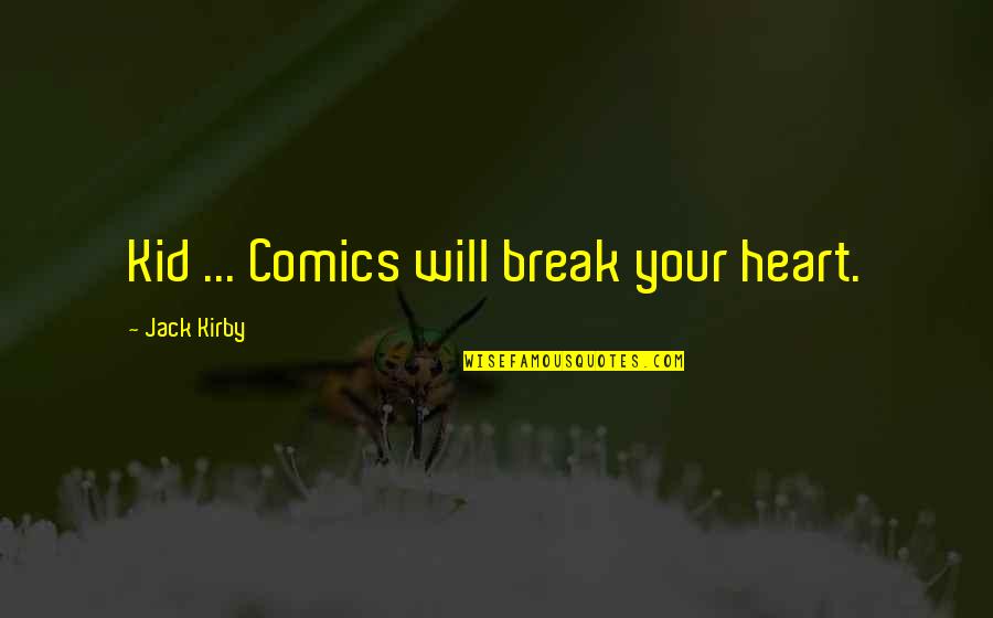They Will Break Your Heart Quotes By Jack Kirby: Kid ... Comics will break your heart.