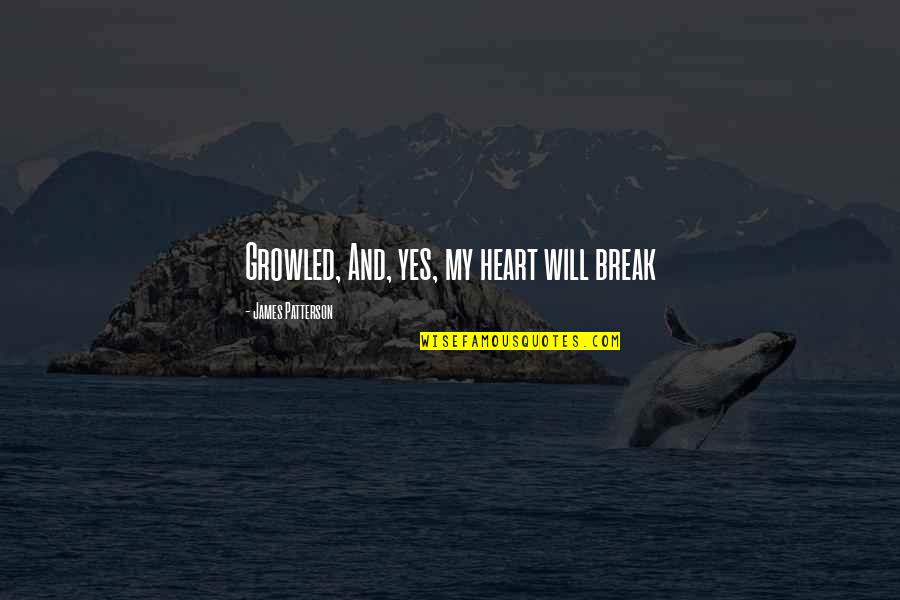 They Will Break Your Heart Quotes By James Patterson: Growled, And, yes, my heart will break