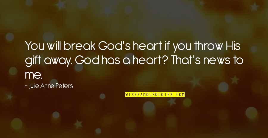 They Will Break Your Heart Quotes By Julie Anne Peters: You will break God's heart if you throw