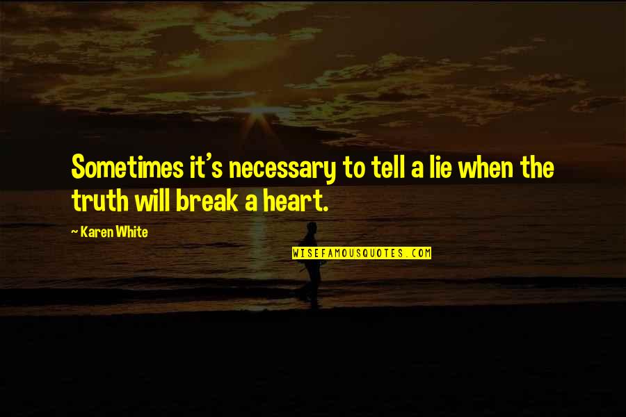 They Will Break Your Heart Quotes By Karen White: Sometimes it's necessary to tell a lie when