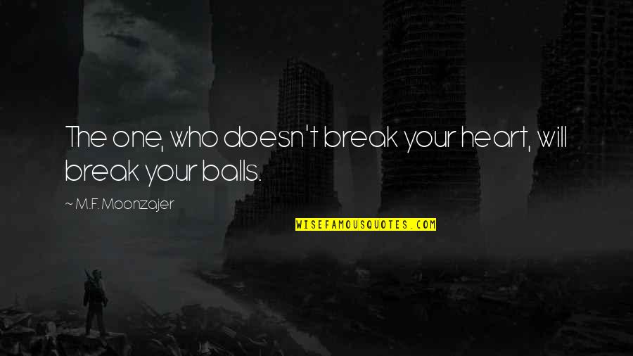 They Will Break Your Heart Quotes By M.F. Moonzajer: The one, who doesn't break your heart, will