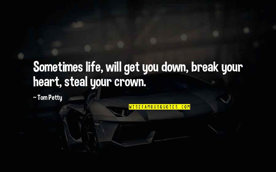 They Will Break Your Heart Quotes By Tom Petty: Sometimes life, will get you down, break your