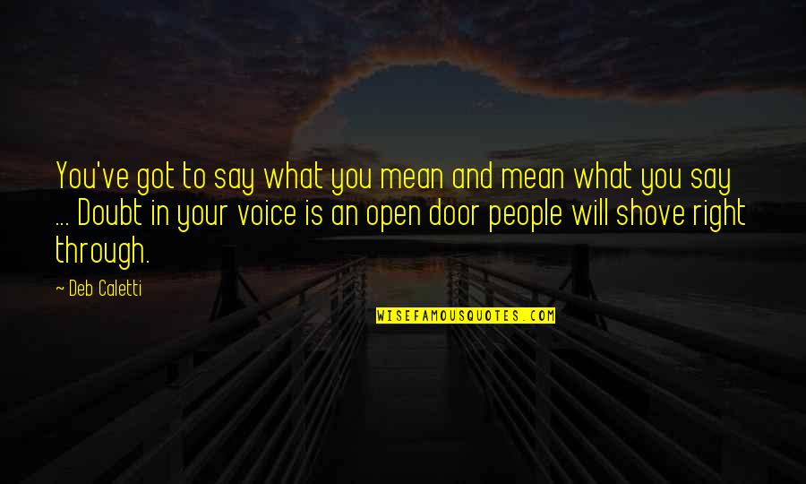 They Will Doubt You Quotes By Deb Caletti: You've got to say what you mean and They Will Doubt You Quotes By Deb Caletti: You've got to say what you mean and