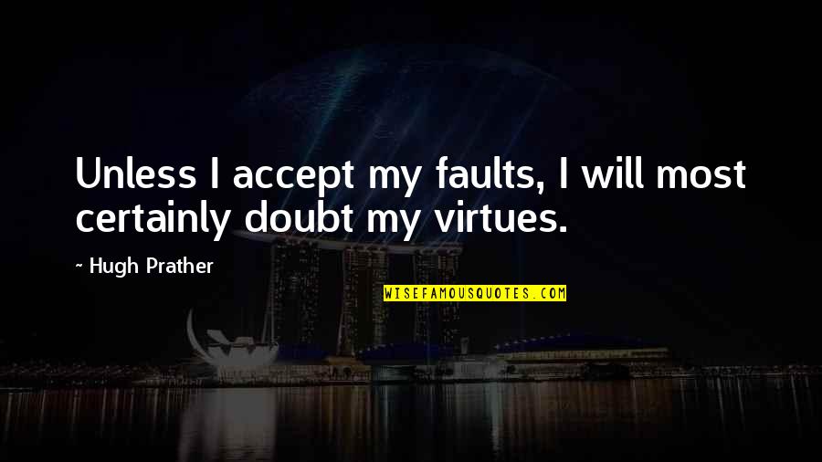 They Will Doubt You Quotes By Hugh Prather: Unless I accept my faults, I will most