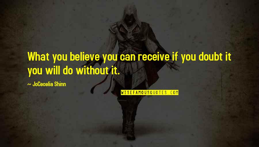 They Will Doubt You Quotes By JoCecelia Shinn: What you believe you can receive if you They Will Doubt You Quotes By JoCecelia Shinn: What you believe you can receive if you