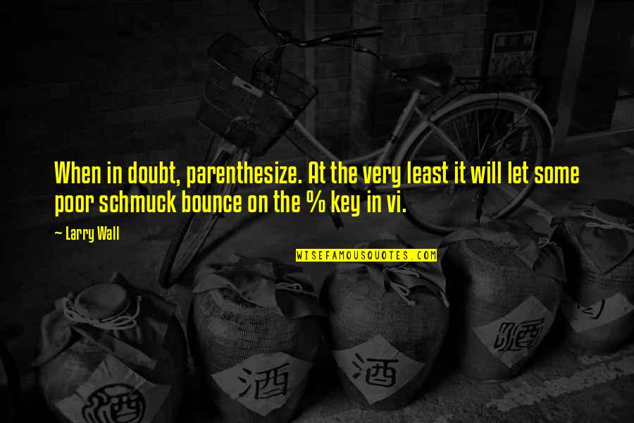They Will Doubt You Quotes By Larry Wall: When in doubt, parenthesize. At the very least They Will Doubt You Quotes By Larry Wall: When in doubt, parenthesize. At the very least