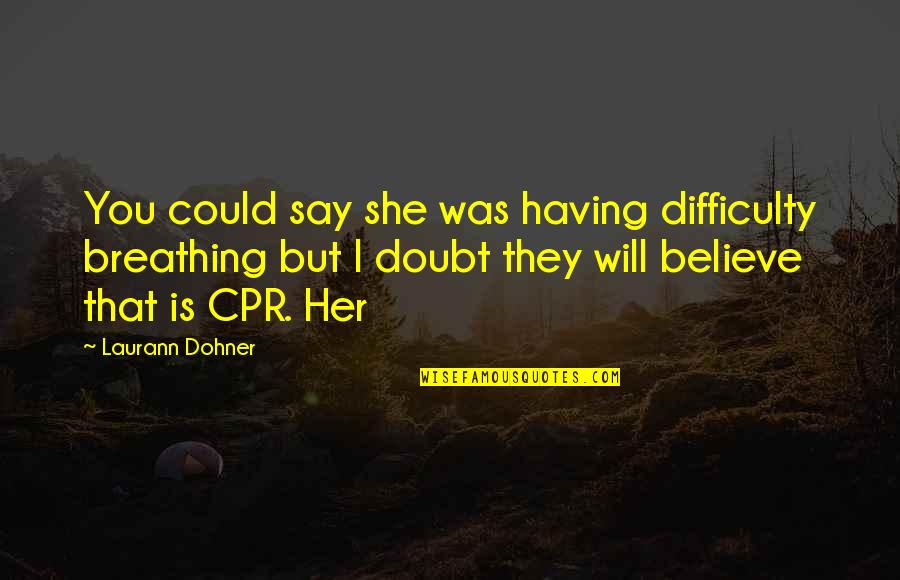 They Will Doubt You Quotes By Laurann Dohner: You could say she was having difficulty breathing They Will Doubt You Quotes By Laurann Dohner: You could say she was having difficulty breathing