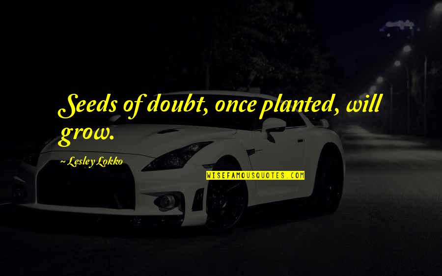 They Will Doubt You Quotes By Lesley Lokko: Seeds of doubt, once planted, will grow. They Will Doubt You Quotes By Lesley Lokko: Seeds of doubt, once planted, will grow.