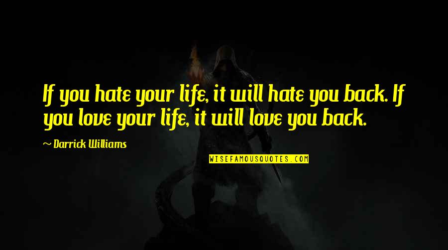 They Will Hate You Quotes By Darrick Williams: If you hate your life, it will hate