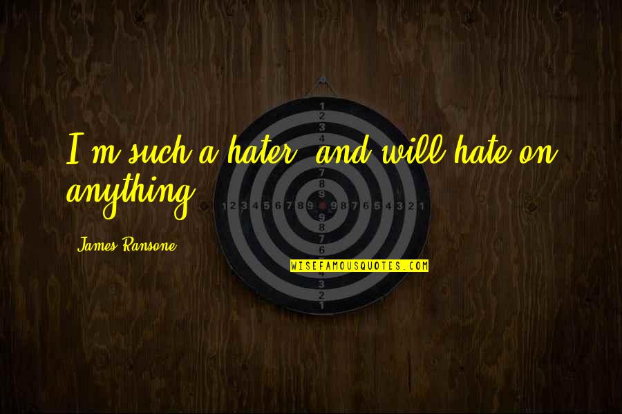 They Will Hate You Quotes By James Ransone: I'm such a hater, and will hate on