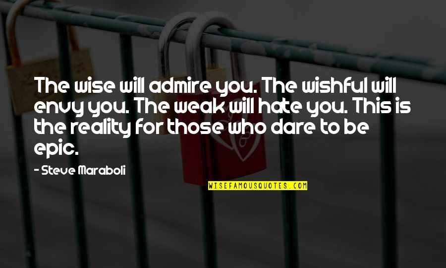 They Will Hate You Quotes By Steve Maraboli: The wise will admire you. The wishful will