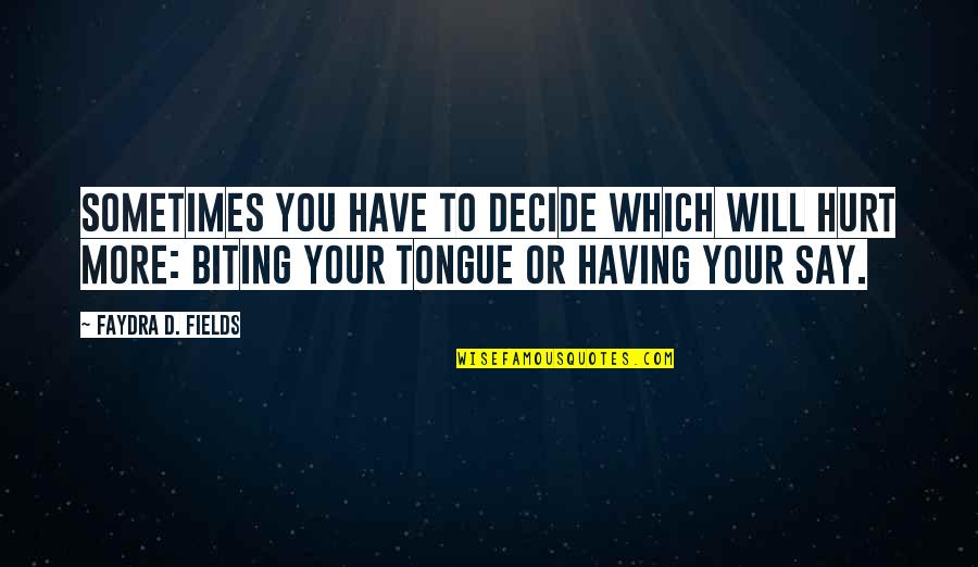 They Will Hurt You Quotes By Faydra D. Fields: Sometimes you have to decide which will hurt