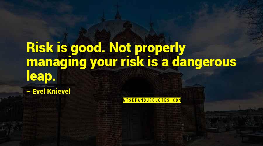 They Will Judge You Anyway Quotes By Evel Knievel: Risk is good. Not properly managing your risk