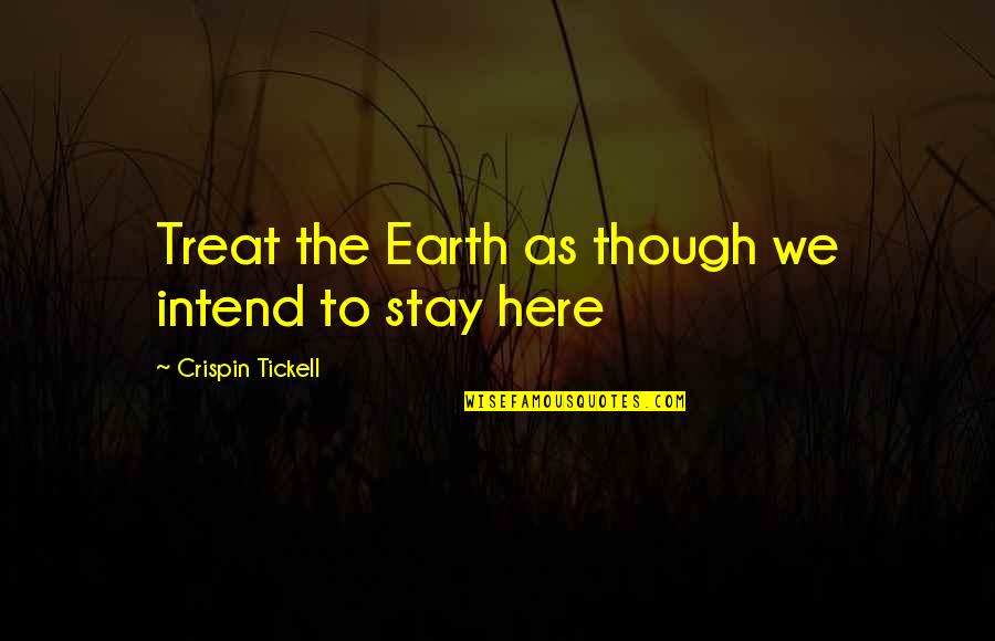 They Will Know My Name Quotes By Crispin Tickell: Treat the Earth as though we intend to