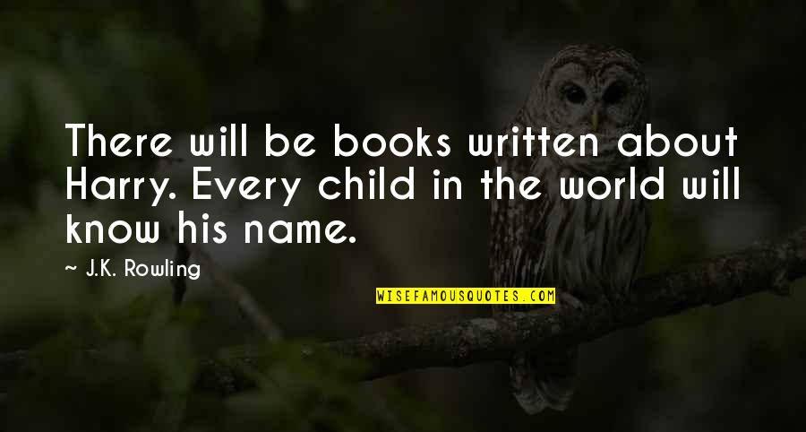 They Will Know My Name Quotes By J.K. Rowling: There will be books written about Harry. Every