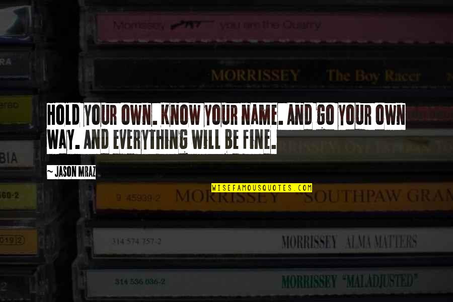 They Will Know My Name Quotes By Jason Mraz: Hold your own. Know your name. And go