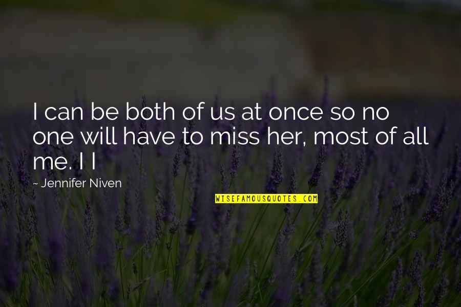 They Will Miss Me Quotes By Jennifer Niven: I can be both of us at once