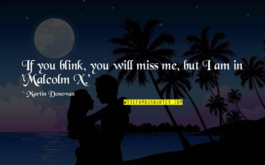 They Will Miss Me Quotes By Martin Donovan: If you blink, you will miss me, but