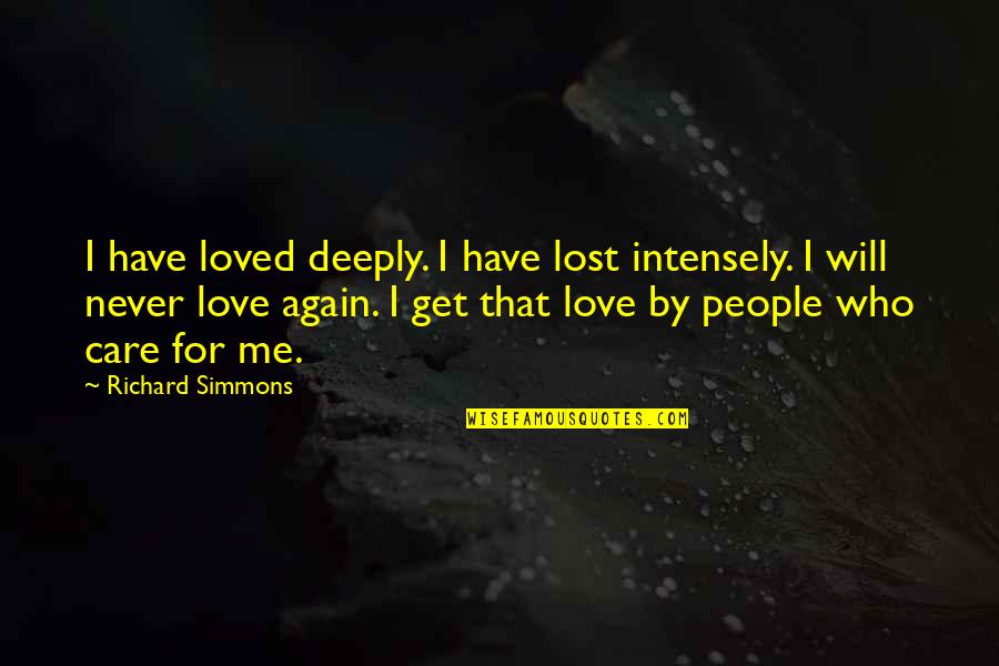 They Will Never Care Quotes By Richard Simmons: I have loved deeply. I have lost intensely.